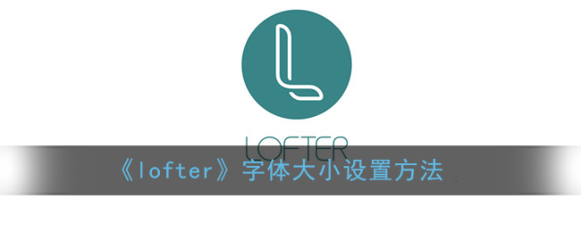 《lofter》字体大小设置方法
