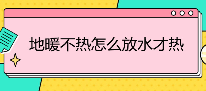 地暖不热怎么放水才能热？这几点没注意，难怪不暖