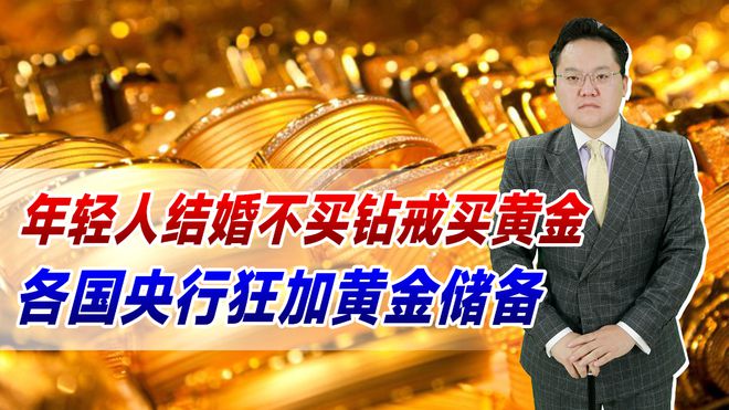 金价破600元！年轻人结婚不买钻戒买黄金，各国央行狂加黄金储备