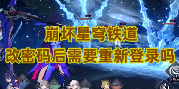 崩坏星穹铁道改密码后需要重新登录吗