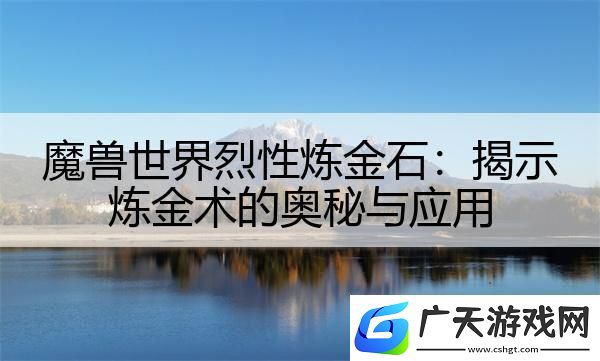 魔兽世界烈性炼金石：揭示炼金术的奥秘与应用